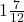  1 \frac{7}{12} 