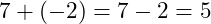  7 + (-2) = 7 - 2 = 5 