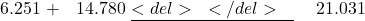  \begin{aligned} &\phantom{0}6.251 \ +&14.780 \ &\underline{<del>~</del>~~} \ &21.031 \end{aligned} 