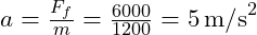  a = \frac{F_f}{m} = \frac{6000}{1200} = 5\, \text{m/s}^2 