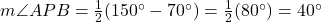  m \angle APB = \frac{1}{2}(150^\circ - 70^\circ) = \frac{1}{2}(80^\circ) = 40^\circ 