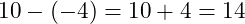  10 - (-4) = 10 + 4 = 14 