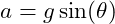 a = g \sin(\theta)