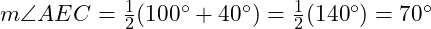  m \angle AEC = \frac{1}{2}(100^\circ + 40^\circ) = \frac{1}{2}(140^\circ) = 70^\circ 