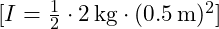 [ I = \frac{1}{2} \cdot 2 \, \text{kg} \cdot (0.5 \, \text{m})^2 ]