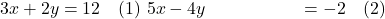  \begin{align*} 3x + 2y &= 12 \quad (1) \ 5x - 4y &= -2 \quad (2) \end{align*} 