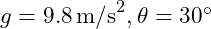   g = 9.8 \, \text{m/s}^2, \theta = 30^\circ 