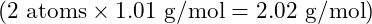 (2 \text{ atoms} \times 1.01 \text{ g/mol} = 2.02 \text{ g/mol})