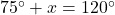  75^\circ + x = 120^\circ 