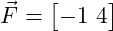  \vec{F} = \begin{bmatrix} -1 \ 4 \end{bmatrix} 