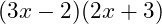  (3x - 2)(2x + 3) 