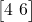  \begin{bmatrix} 4 \ 6 \end{bmatrix} 