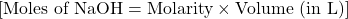 [ \text{Moles of NaOH} = \text{Molarity} \times \text{Volume (in L)} ]