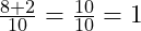  \frac{8 + 2}{10} = \frac{10}{10} = 1 