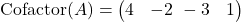  \text{Cofactor}(A) = \begin{pmatrix} 4 & -2 \ -3 & 1 \end{pmatrix} 