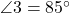  \angle 3 = 85^\circ 