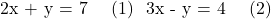  \begin{align<em>} 2x + y &= 7 \quad (1) \ 3x - y &= 4 \quad (2) \end{align</em>} 