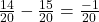  \frac{14}{20} - \frac{15}{20} = \frac{-1}{20} 