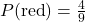  P(\text{red}) = \frac{4}{9} 