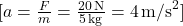 [ a = \frac{F}{m} = \frac{20 \, \text{N}}{5 \, \text{kg}} = 4 \, \text{m/s}^2 ]