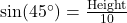  \sin(45^\circ) = \frac{\text{Height}}{10} 