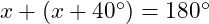  x + (x + 40^\circ) = 180^\circ 