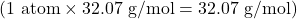 (1 \text{ atom} \times 32.07 \text{ g/mol} = 32.07 \text{ g/mol})