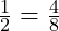  \frac{1}{2} = \frac{4}{8} 