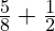  \frac{5}{8} + \frac{1}{2} 