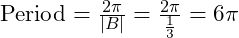 \text{Period} = \frac{2\pi}{|B|} = \frac{2\pi}{\frac{1}{3}} = 6\pi