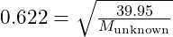 0.622 = \sqrt{\frac{39.95}{M_{\text{unknown}}}}