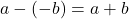  a - (-b) = a + b 