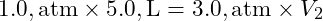  1.0 , \text{atm} \times 5.0 , \text{L} = 3.0 , \text{atm} \times V_2 