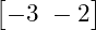  \begin{bmatrix} -3 \ -2 \end{bmatrix} 