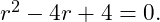  r^2 - 4r + 4 = 0. 