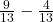  \frac{9}{13} - \frac{4}{13} 