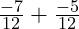  \frac{-7}{12} + \frac{-5}{12} 