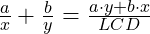  \frac{a}{x} + \frac{b}{y} = \frac{a \cdot y + b \cdot x}{LCD} 