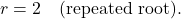  r = 2 \quad \text{(repeated root)}. 